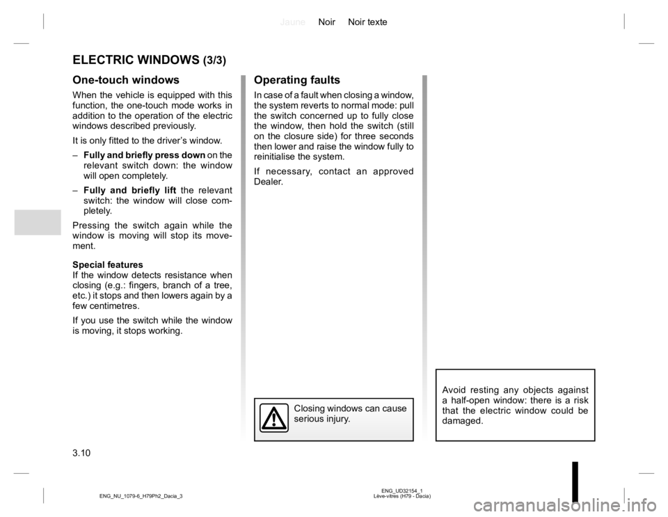 RENAULT DUSTER 2015 Owners Manual JauneNoir Noir texte
3.10
ENG_UD32154_1
Lève-vitres (H79 - Dacia) ENG_NU_1079-6_H79Ph2_Dacia_3
ELECTRIC WINDOWS (3/3)
One-touch windows
When the vehicle is equipped with this
function, the one-touch RENAULT DUSTER 2015 Owners Manual JauneNoir Noir texte
3.10
ENG_UD32154_1
Lève-vitres (H79 - Dacia) ENG_NU_1079-6_H79Ph2_Dacia_3
ELECTRIC WINDOWS (3/3)
One-touch windows
When the vehicle is equipped with this
function, the one-touch