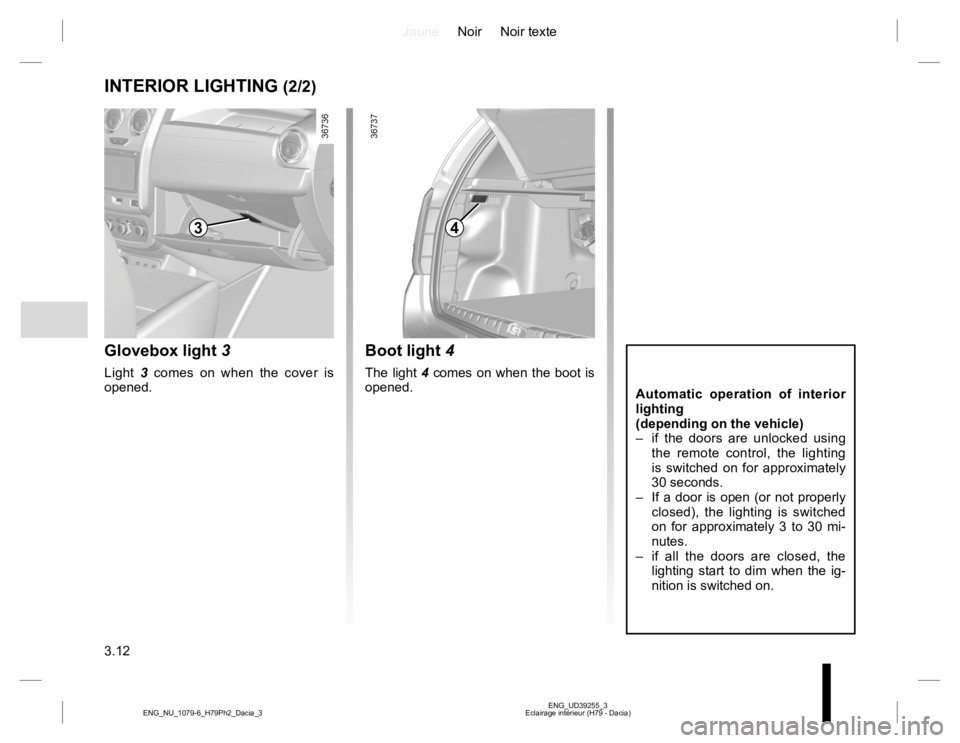 RENAULT DUSTER 2015 Owners Manual JauneNoir Noir texte
3.12
ENG_UD39255_3
Eclairage intérieur (H79 - Dacia) ENG_NU_1079-6_H79Ph2_Dacia_3
INTERIOR LIGHTING (2/2)
Automatic operation of interior
lighting
(depending on the vehicle)
– RENAULT DUSTER 2015 Owners Manual JauneNoir Noir texte
3.12
ENG_UD39255_3
Eclairage intérieur (H79 - Dacia) ENG_NU_1079-6_H79Ph2_Dacia_3
INTERIOR LIGHTING (2/2)
Automatic operation of interior
lighting
(depending on the vehicle)
–