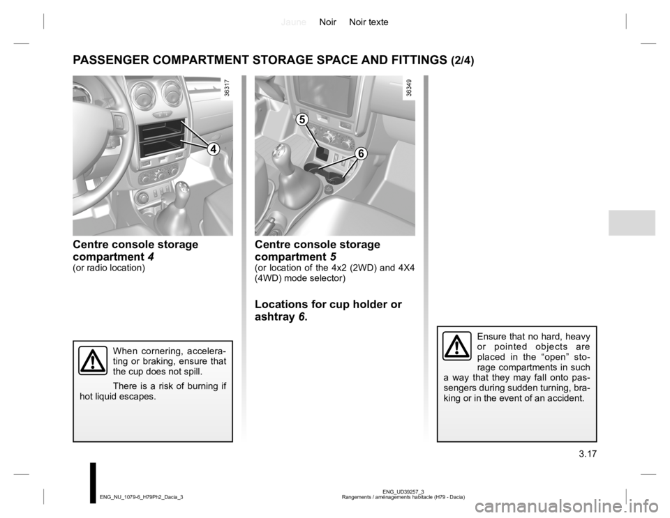RENAULT DUSTER 2015 Owners Manual JauneNoir Noir texte
3.17
ENG_UD39257_3
Rangements / aménagements habitacle (H79 - Dacia) ENG_NU_1079-6_H79Ph2_Dacia_3
Centre console storage
compartment 5
(or location of the 4x2 (2WD) and 4X4
(4W RENAULT DUSTER 2015 Owners Manual JauneNoir Noir texte
3.17
ENG_UD39257_3
Rangements / aménagements habitacle (H79 - Dacia) ENG_NU_1079-6_H79Ph2_Dacia_3
Centre console storage
compartment 5
(or location of the 4x2 (2WD) and 4X4
(4W