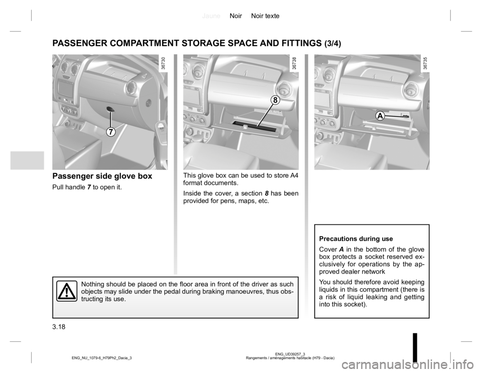 RENAULT DUSTER 2015 Owners Manual JauneNoir Noir texte
3.18
ENG_UD39257_3
Rangements / aménagements habitacle (H79 - Dacia) ENG_NU_1079-6_H79Ph2_Dacia_3
This glove box can be used to store A4
format documents.
Inside the cover, a se RENAULT DUSTER 2015 Owners Manual JauneNoir Noir texte
3.18
ENG_UD39257_3
Rangements / aménagements habitacle (H79 - Dacia) ENG_NU_1079-6_H79Ph2_Dacia_3
This glove box can be used to store A4
format documents.
Inside the cover, a se