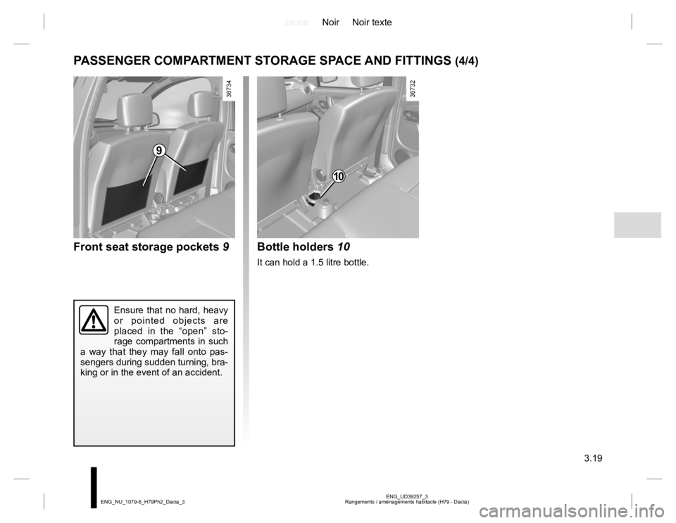 RENAULT DUSTER 2015 Owners Manual JauneNoir Noir texte
3.19
ENG_UD39257_3
Rangements / aménagements habitacle (H79 - Dacia) ENG_NU_1079-6_H79Ph2_Dacia_3
10
9
PASSENGER COMPARTMENT STORAGE SPACE AND FITTINGS (4/4)
Front seat storage p RENAULT DUSTER 2015 Owners Manual JauneNoir Noir texte
3.19
ENG_UD39257_3
Rangements / aménagements habitacle (H79 - Dacia) ENG_NU_1079-6_H79Ph2_Dacia_3
10
9
PASSENGER COMPARTMENT STORAGE SPACE AND FITTINGS (4/4)
Front seat storage p
