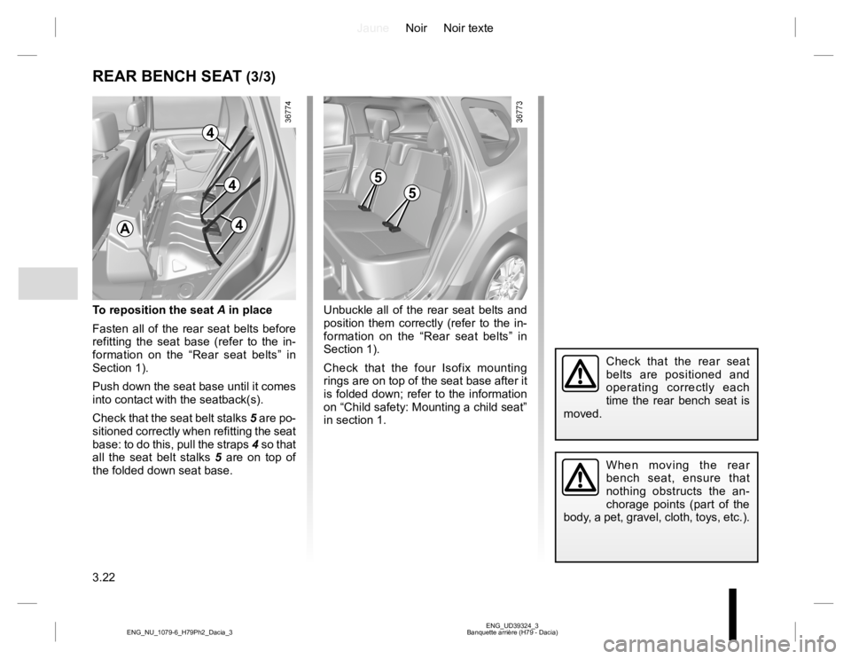 RENAULT DUSTER 2015 Owners Manual JauneNoir Noir texte
3.22
ENG_UD39324_3
Banquette arrière (H79 - Dacia) ENG_NU_1079-6_H79Ph2_Dacia_3
REAR BENCH SEAT (3/3)
To reposition the seat A in place
Fasten all of the rear seat belts before
RENAULT DUSTER 2015 Owners Manual JauneNoir Noir texte
3.22
ENG_UD39324_3
Banquette arrière (H79 - Dacia) ENG_NU_1079-6_H79Ph2_Dacia_3
REAR BENCH SEAT (3/3)
To reposition the seat A in place
Fasten all of the rear seat belts before