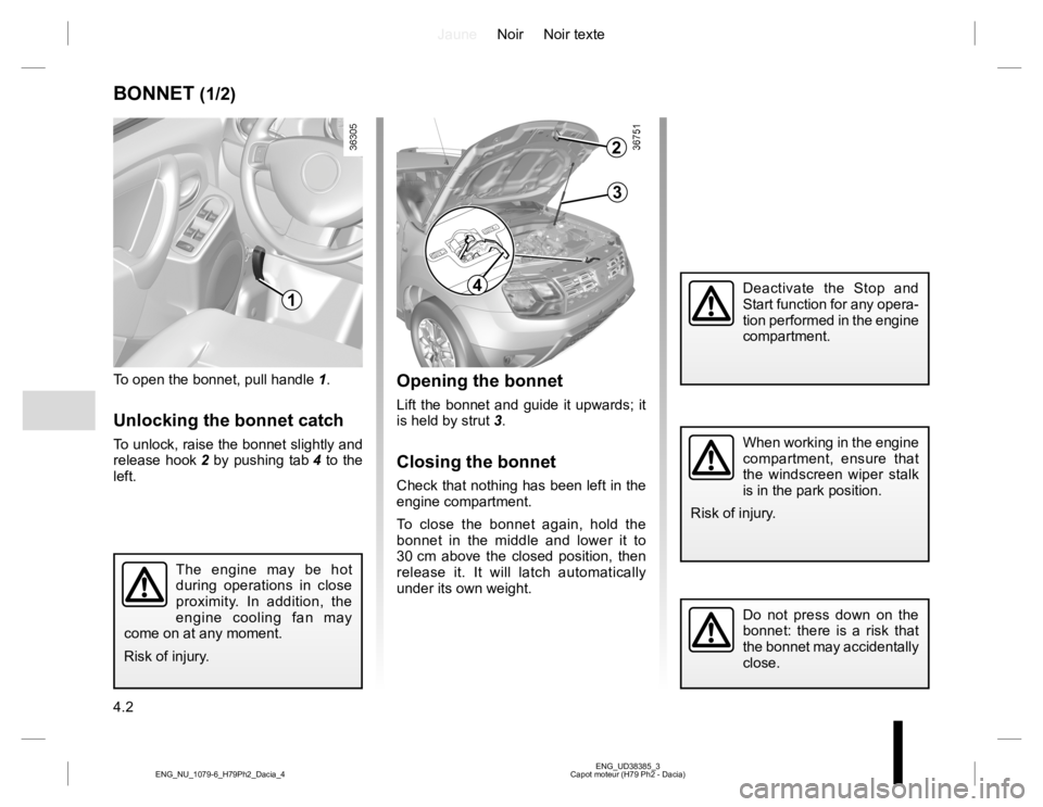 RENAULT DUSTER 2015 Owners Manual JauneNoir Noir texte
4.2
ENG_UD38385_3
Capot moteur (H79 Ph2 - Dacia) ENG_NU_1079-6_H79Ph2_Dacia_4
BONNET (1/2)
To open the bonnet, pull handle 1.
Unlocking the bonnet catch
To unlock, raise the bonne RENAULT DUSTER 2015 Owners Manual JauneNoir Noir texte
4.2
ENG_UD38385_3
Capot moteur (H79 Ph2 - Dacia) ENG_NU_1079-6_H79Ph2_Dacia_4
BONNET (1/2)
To open the bonnet, pull handle 1.
Unlocking the bonnet catch
To unlock, raise the bonne