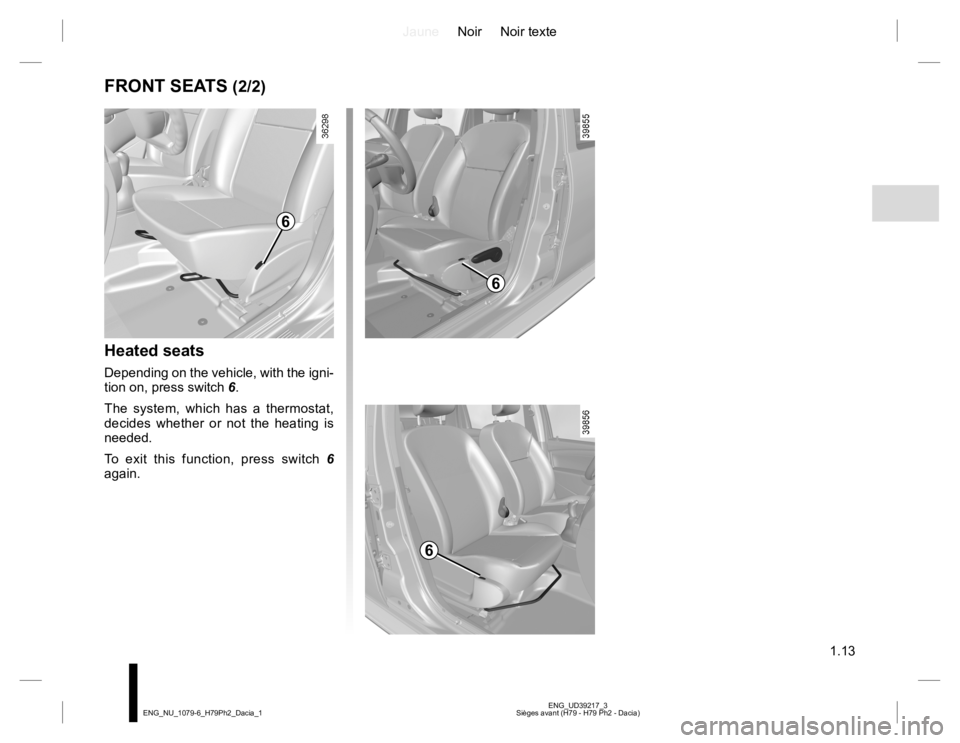 RENAULT DUSTER 2015 User Guide JauneNoir Noir texte
1.13
ENG_UD39217_3
Sièges avant (H79 - H79 Ph2 - Dacia) ENG_NU_1079-6_H79Ph2_Dacia_1
FRONT SEATS (2/2)
Heated seats
Depending on the vehicle, with the igni-
tion on, press switch