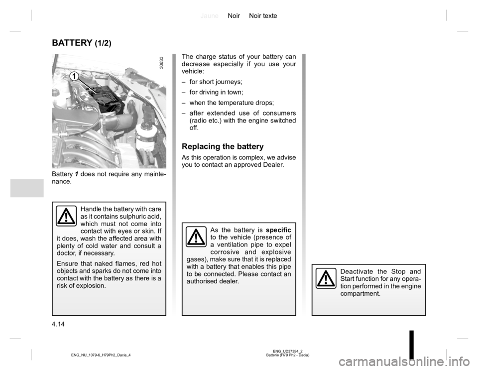 RENAULT DUSTER 2015 Owners Manual JauneNoir Noir texte
4.14
ENG_UD37394_2
Batterie (H79 Ph2 - Dacia) ENG_NU_1079-6_H79Ph2_Dacia_4
BATTERY (1/2)
Battery 1 does not require any mainte-
nance.
Handle the battery with care
as it contains RENAULT DUSTER 2015 Owners Manual JauneNoir Noir texte
4.14
ENG_UD37394_2
Batterie (H79 Ph2 - Dacia) ENG_NU_1079-6_H79Ph2_Dacia_4
BATTERY (1/2)
Battery 1 does not require any mainte-
nance.
Handle the battery with care
as it contains