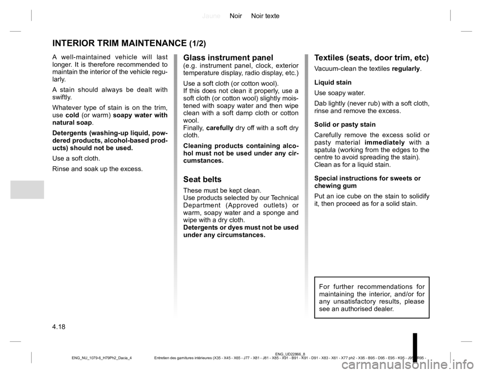 RENAULT DUSTER 2015 Owners Manual JauneNoir Noir texte
4.18
ENG_UD22866_8
Entretien des garnitures intérieures (X35 - X45 - X65 - J77 - X81 - J81 - X85 - X91 - B91 - K91 - D91 - X83 - X61 - X77 ph2 - X95 - B95 - D95 - E95 - K95 - J95 RENAULT DUSTER 2015 Owners Manual JauneNoir Noir texte
4.18
ENG_UD22866_8
Entretien des garnitures intérieures (X35 - X45 - X65 - J77 - X81 - J81 - X85 - X91 - B91 - K91 - D91 - X83 - X61 - X77 ph2 - X95 - B95 - D95 - E95 - K95 - J95