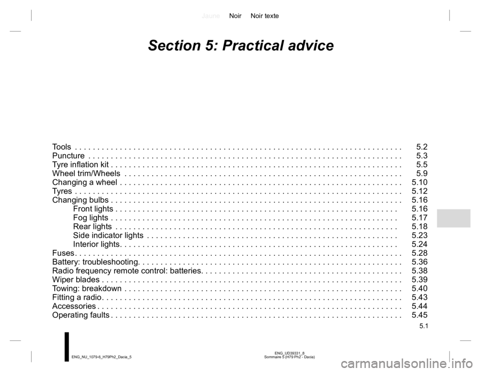 RENAULT DUSTER 2015 Owners Manual JauneNoir Noir texte
5.1
ENG_UD39331_8
Sommaire 5 (H79 Ph2 - Dacia) ENG_NU_1079-6_H79Ph2_Dacia_5
Section 5: Practical advice
Tools . . . . . . . . . . . . . . . . . . . . . . . . . . . . . . . . . . RENAULT DUSTER 2015 Owners Manual JauneNoir Noir texte
5.1
ENG_UD39331_8
Sommaire 5 (H79 Ph2 - Dacia) ENG_NU_1079-6_H79Ph2_Dacia_5
Section 5: Practical advice
Tools . . . . . . . . . . . . . . . . . . . . . . . . . . . . . . . . . .