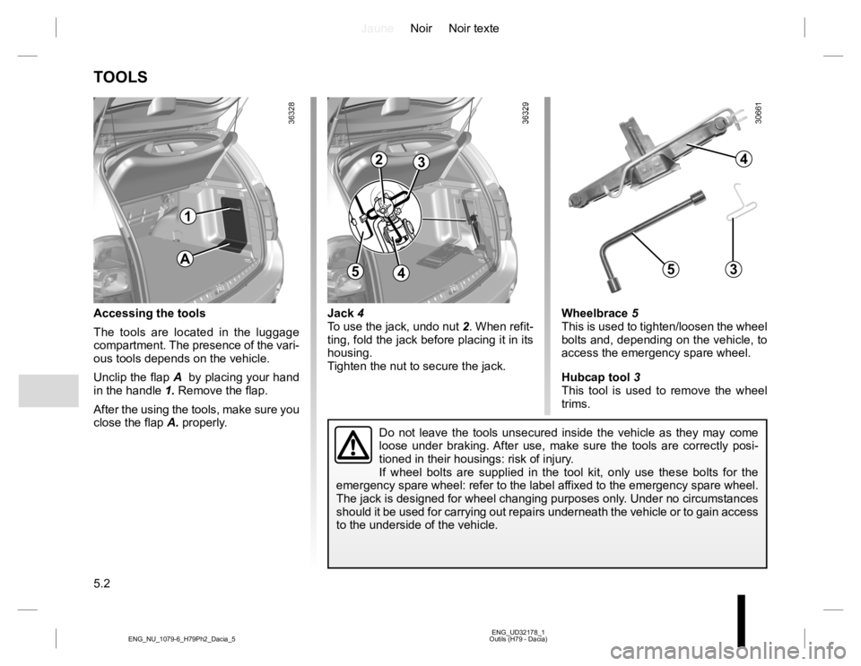 RENAULT DUSTER 2015 Owners Manual JauneNoir Noir texte
5.2
ENG_UD32178_1
Outils (H79 - Dacia) ENG_NU_1079-6_H79Ph2_Dacia_5
Jack 4
To use the jack, undo nut 2. When refit-
ting, fold the jack before placing it in its
housing.
Tighten RENAULT DUSTER 2015 Owners Manual JauneNoir Noir texte
5.2
ENG_UD32178_1
Outils (H79 - Dacia) ENG_NU_1079-6_H79Ph2_Dacia_5
Jack 4
To use the jack, undo nut 2. When refit-
ting, fold the jack before placing it in its
housing.
Tighten