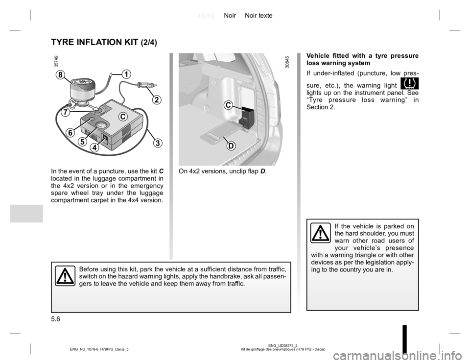 RENAULT DUSTER 2015 Owners Manual JauneNoir Noir texte
5.6
ENG_UD38373_2
Kit de gonflage des pneumatiques (H79 Ph2 - Dacia) ENG_NU_1079-6_H79Ph2_Dacia_5
TYRE INFLATION KIT (2/4)
Vehicle fitted with a tyre pressure
loss warning system RENAULT DUSTER 2015 Owners Manual JauneNoir Noir texte
5.6
ENG_UD38373_2
Kit de gonflage des pneumatiques (H79 Ph2 - Dacia) ENG_NU_1079-6_H79Ph2_Dacia_5
TYRE INFLATION KIT (2/4)
Vehicle fitted with a tyre pressure
loss warning system