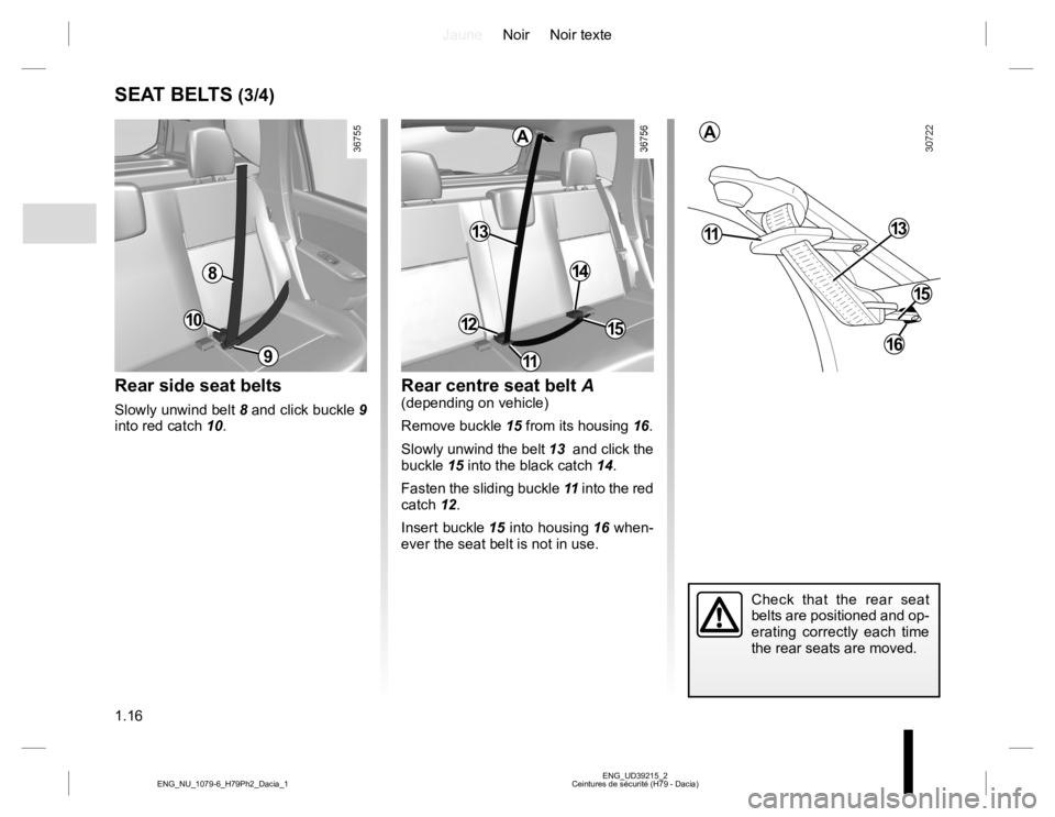 RENAULT DUSTER 2015 User Guide JauneNoir Noir texte
1.16
ENG_UD39215_2
Ceintures de sécurité (H79 - Dacia) ENG_NU_1079-6_H79Ph2_Dacia_1
SEAT BELTS (3/4)
Rear side seat belts
Slowly unwind belt 8 and click buckle 9 
into red catch