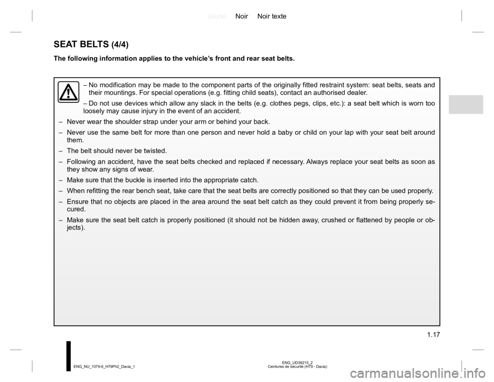 RENAULT DUSTER 2015 Owners Manual JauneNoir Noir texte
1.17
ENG_UD39215_2
Ceintures de sécurité (H79 - Dacia) ENG_NU_1079-6_H79Ph2_Dacia_1
SEAT BELTS (4/4)
The following information applies to the vehicle’s front and rear seat bel RENAULT DUSTER 2015 Owners Manual JauneNoir Noir texte
1.17
ENG_UD39215_2
Ceintures de sécurité (H79 - Dacia) ENG_NU_1079-6_H79Ph2_Dacia_1
SEAT BELTS (4/4)
The following information applies to the vehicle’s front and rear seat bel