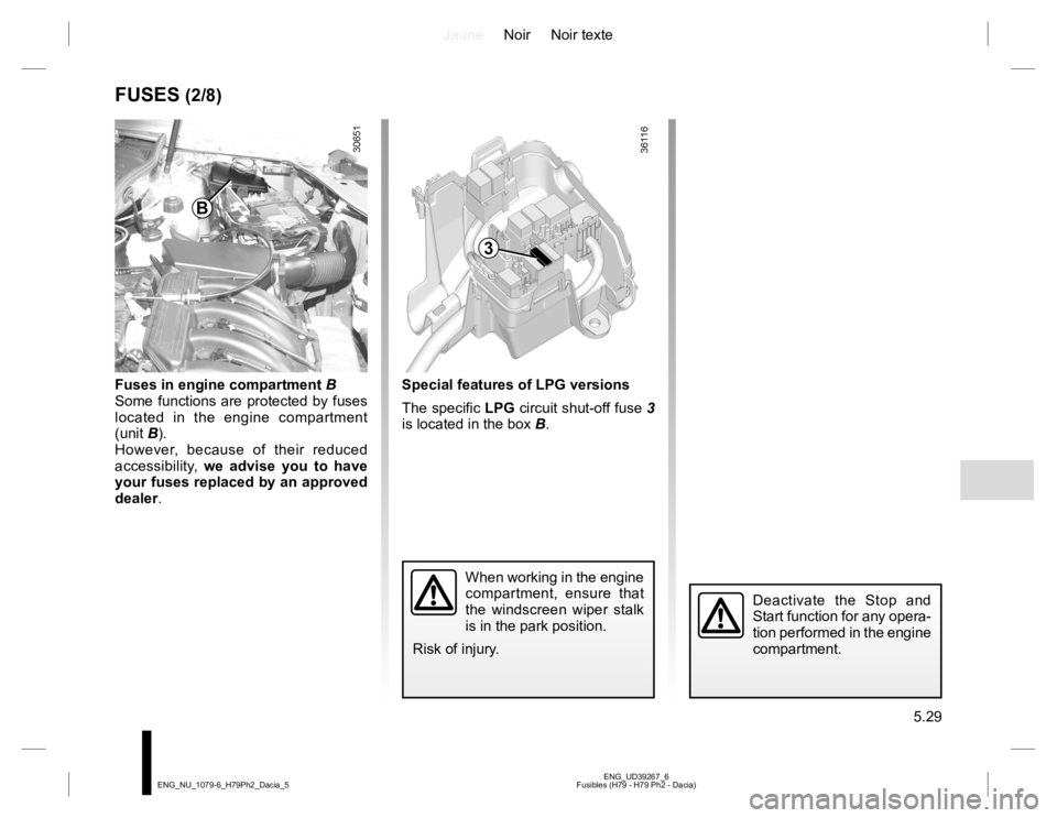 RENAULT DUSTER 2015  Owners Manual JauneNoir Noir texte
5.29
ENG_UD39267_6
Fusibles (H79 - H79 Ph2 - Dacia) ENG_NU_1079-6_H79Ph2_Dacia_5
FUSES (2/8)
Fuses in engine compartment B
Some functions are protected by fuses 
located in the en