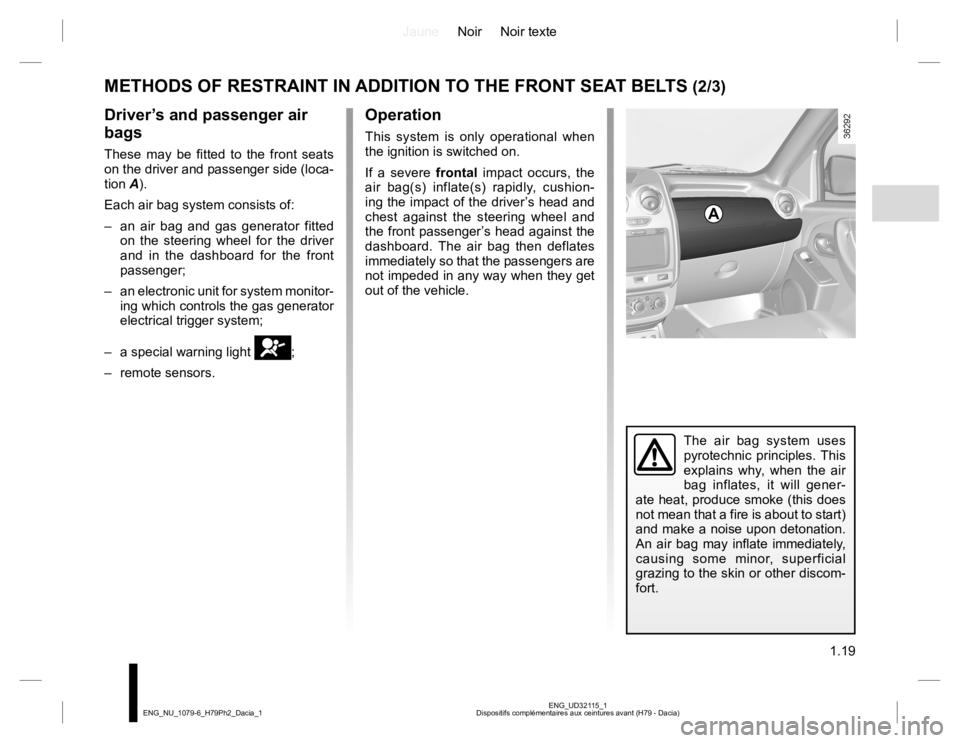 RENAULT DUSTER 2015 Owners Manual JauneNoir Noir texte
1.19
ENG_UD32115_1
Dispositifs complémentaires aux ceintures avant (H79 - Dacia) ENG_NU_1079-6_H79Ph2_Dacia_1
METHODS OF RESTRAINT IN ADDITION TO THE FRONT SEAT BELTS (2/3)
Drive RENAULT DUSTER 2015 Owners Manual JauneNoir Noir texte
1.19
ENG_UD32115_1
Dispositifs complémentaires aux ceintures avant (H79 - Dacia) ENG_NU_1079-6_H79Ph2_Dacia_1
METHODS OF RESTRAINT IN ADDITION TO THE FRONT SEAT BELTS (2/3)
Drive