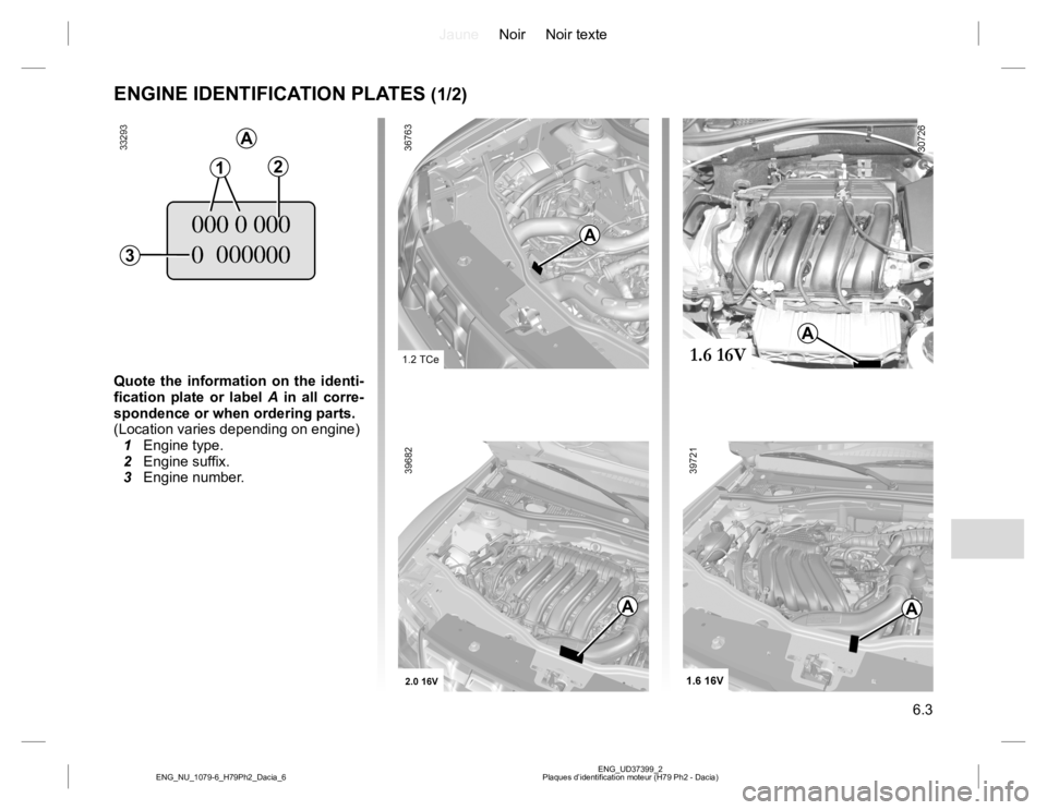 RENAULT DUSTER 2015 Manual PDF JauneNoir Noir texte
6.3
ENG_UD37399_2
Plaques d’identification moteur (H79 Ph2 - Dacia) ENG_NU_1079-6_H79Ph2_Dacia_6
ENGINE IDENTIFICATION PLATES (1/2)
Quote the information on the identi-
fication RENAULT DUSTER 2015 Manual PDF JauneNoir Noir texte
6.3
ENG_UD37399_2
Plaques d’identification moteur (H79 Ph2 - Dacia) ENG_NU_1079-6_H79Ph2_Dacia_6
ENGINE IDENTIFICATION PLATES (1/2)
Quote the information on the identi-
fication