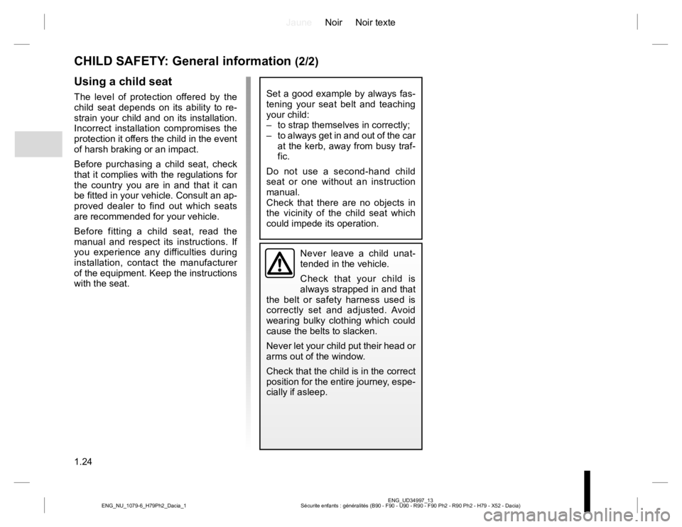 RENAULT DUSTER 2015 Owners Manual JauneNoir Noir texte
1.24
ENG_UD34997_13
Sécurite enfants : généralités (B90 - F90 - U90 - R90 - F90 Ph2 - R90 Ph2 - H79 - X52 - Dacia) ENG_NU_1079-6_H79Ph2_Dacia_1
CHILD SAFETY: General informati RENAULT DUSTER 2015 Owners Manual JauneNoir Noir texte
1.24
ENG_UD34997_13
Sécurite enfants : généralités (B90 - F90 - U90 - R90 - F90 Ph2 - R90 Ph2 - H79 - X52 - Dacia) ENG_NU_1079-6_H79Ph2_Dacia_1
CHILD SAFETY: General informati