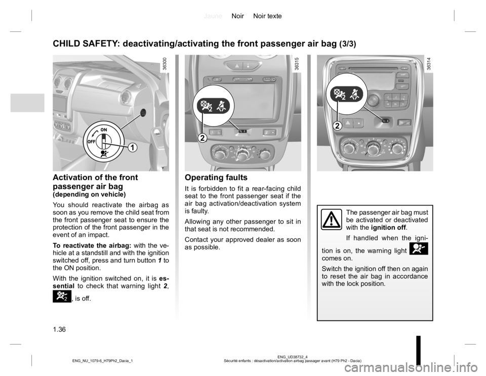 RENAULT DUSTER 2015  Owners Manual JauneNoir Noir texte
1.36
ENG_UD38732_4
Sécurité enfants : désactivation/activation airbag passager avant (H79 Ph2 - Dacia) ENG_NU_1079-6_H79Ph2_Dacia_1
Operating faults
It is forbidden to fit a re