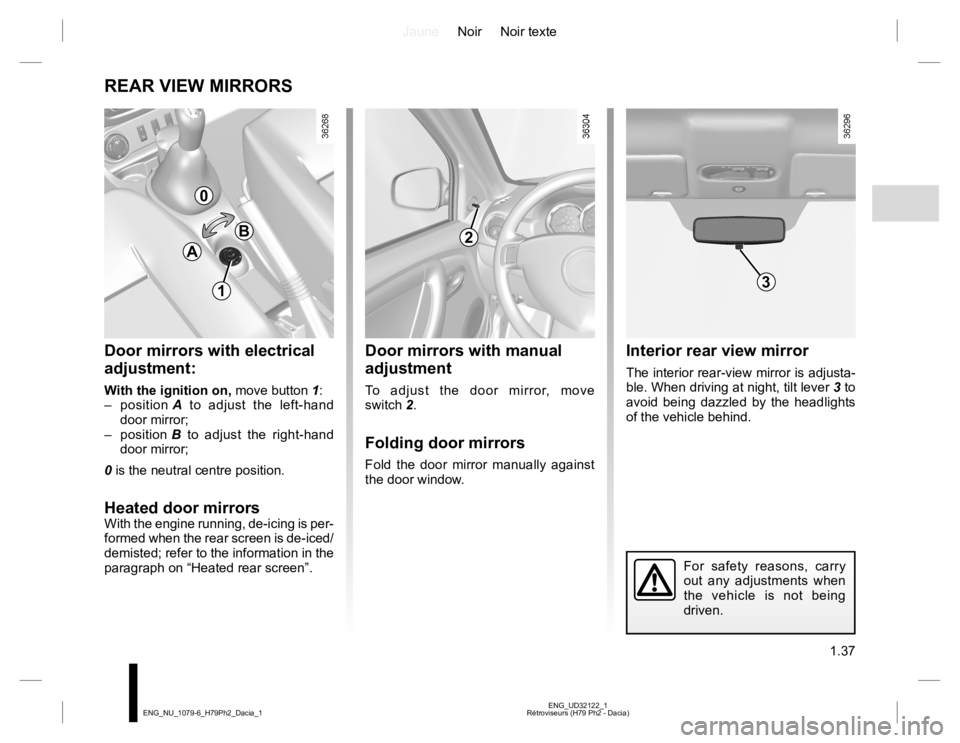 RENAULT DUSTER 2015 Owners Manual JauneNoir Noir texte
1.37
ENG_UD32122_1
Rétroviseurs (H79 Ph2 - Dacia) ENG_NU_1079-6_H79Ph2_Dacia_1
REAR VIEW MIRRORS
Door mirrors with electrical
adjustment:
With the ignition on, move button 1:
RENAULT DUSTER 2015 Owners Manual JauneNoir Noir texte
1.37
ENG_UD32122_1
Rétroviseurs (H79 Ph2 - Dacia) ENG_NU_1079-6_H79Ph2_Dacia_1
REAR VIEW MIRRORS
Door mirrors with electrical
adjustment:
With the ignition on, move button 1: