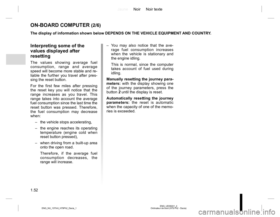 RENAULT DUSTER 2015 User Guide JauneNoir Noir texte
1.52
ENG_UD39241_4
Ordinateur de bord (H79 Ph2 - Dacia) ENG_NU_1079-6_H79Ph2_Dacia_1
Interpreting some of the
values displayed after
resetting
The values showing average fuel
c RENAULT DUSTER 2015 User Guide JauneNoir Noir texte
1.52
ENG_UD39241_4
Ordinateur de bord (H79 Ph2 - Dacia) ENG_NU_1079-6_H79Ph2_Dacia_1
Interpreting some of the
values displayed after
resetting
The values showing average fuel
c