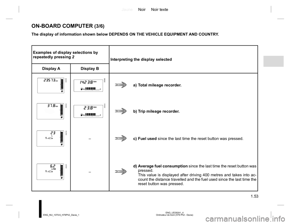 RENAULT DUSTER 2015 Owners Manual JauneNoir Noir texte
1.53
ENG_UD39241_4 Ordinateur de bord (H79 Ph2 - Dacia) ENG_NU_1079-6_H79Ph2_Dacia_1
Examples of display selections by repeatedly pressing 2 Interpreting the display selected
RENAULT DUSTER 2015 Owners Manual JauneNoir Noir texte
1.53
ENG_UD39241_4 Ordinateur de bord (H79 Ph2 - Dacia) ENG_NU_1079-6_H79Ph2_Dacia_1
Examples of display selections by repeatedly pressing 2 Interpreting the display selected