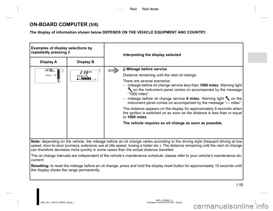 RENAULT DUSTER 2015 Owners Manual JauneNoir Noir texte
1.55
ENG_UD39241_4 Ordinateur de bord (H79 Ph2 - Dacia) ENG_NU_1079-6_H79Ph2_Dacia_1
ON-BOARD COMPUTER (5/6)
Examples of display selections by repeatedly pressing 2 Interpretin RENAULT DUSTER 2015 Owners Manual JauneNoir Noir texte
1.55
ENG_UD39241_4 Ordinateur de bord (H79 Ph2 - Dacia) ENG_NU_1079-6_H79Ph2_Dacia_1
ON-BOARD COMPUTER (5/6)
Examples of display selections by repeatedly pressing 2 Interpretin