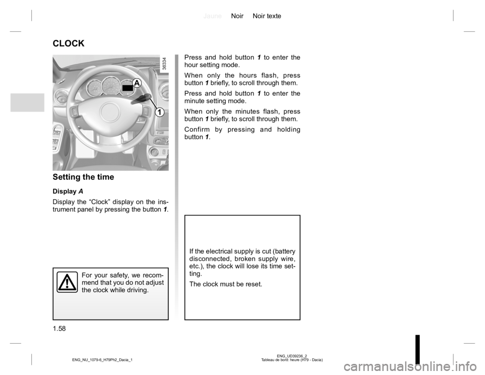 RENAULT DUSTER 2015 Owners Manual JauneNoir Noir texte
1.58
ENG_UD39236_2
Tableau de bord: heure (H79 - Dacia) ENG_NU_1079-6_H79Ph2_Dacia_1
CLOCK
Setting the time
Display A
Display the “Clock” display on the ins-
trument panel by RENAULT DUSTER 2015 Owners Manual JauneNoir Noir texte
1.58
ENG_UD39236_2
Tableau de bord: heure (H79 - Dacia) ENG_NU_1079-6_H79Ph2_Dacia_1
CLOCK
Setting the time
Display A
Display the “Clock” display on the ins-
trument panel by