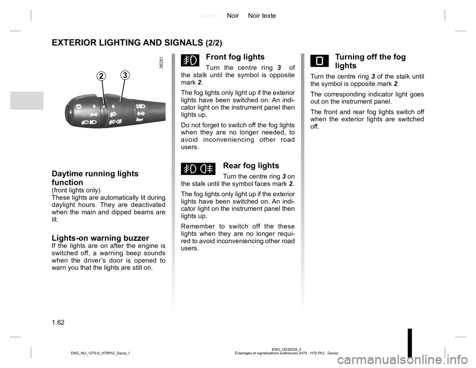 RENAULT DUSTER 2015 User Guide JauneNoir Noir texte
1.62
ENG_UD39239_4
Éclairages et signalisations extérieures (H79 - H79 Ph2 - Dacia) ENG_NU_1079-6_H79Ph2_Dacia_1
EXTERIOR LIGHTING AND SIGNALS (2/2)
gFront fog lights
Turn the c RENAULT DUSTER 2015 User Guide JauneNoir Noir texte
1.62
ENG_UD39239_4
Éclairages et signalisations extérieures (H79 - H79 Ph2 - Dacia) ENG_NU_1079-6_H79Ph2_Dacia_1
EXTERIOR LIGHTING AND SIGNALS (2/2)
gFront fog lights
Turn the c