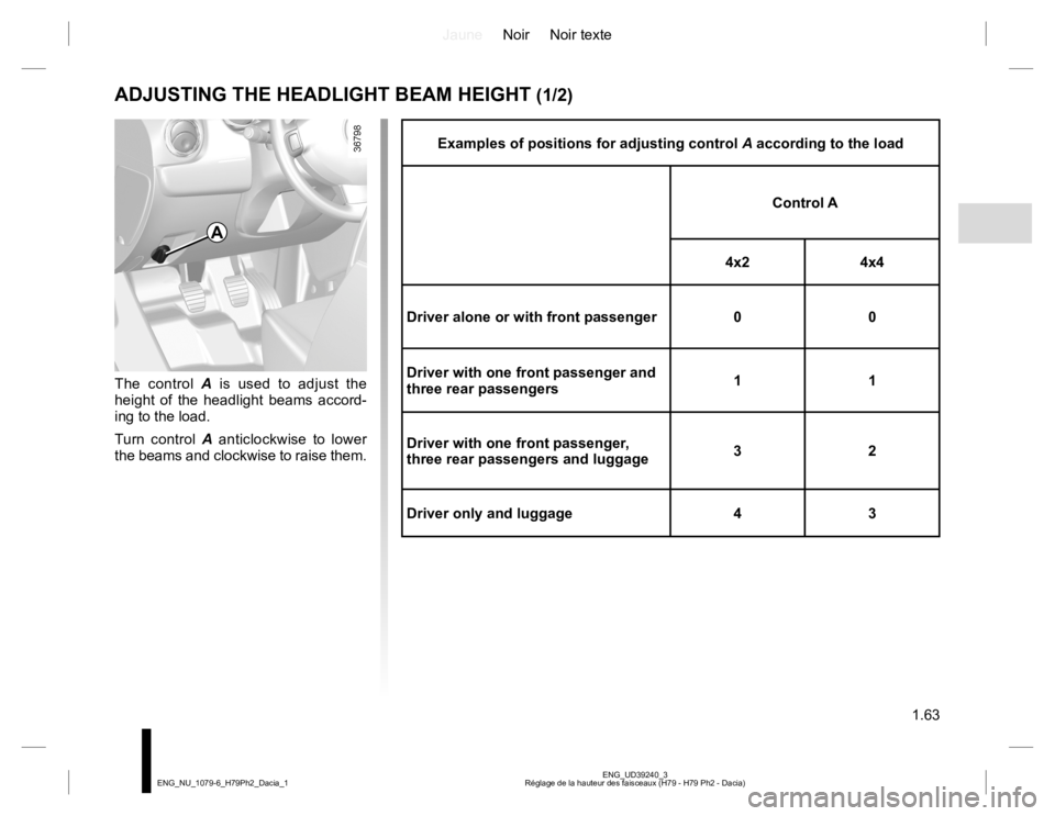 RENAULT DUSTER 2015 Repair Manual JauneNoir Noir texte
1.63
ENG_UD39240_3
Réglage de la hauteur des faisceaux (H79 - H79 Ph2 - Dacia) ENG_NU_1079-6_H79Ph2_Dacia_1
Examples of positions for adjusting control A according to the load
Co RENAULT DUSTER 2015 Repair Manual JauneNoir Noir texte
1.63
ENG_UD39240_3
Réglage de la hauteur des faisceaux (H79 - H79 Ph2 - Dacia) ENG_NU_1079-6_H79Ph2_Dacia_1
Examples of positions for adjusting control A according to the load
Co