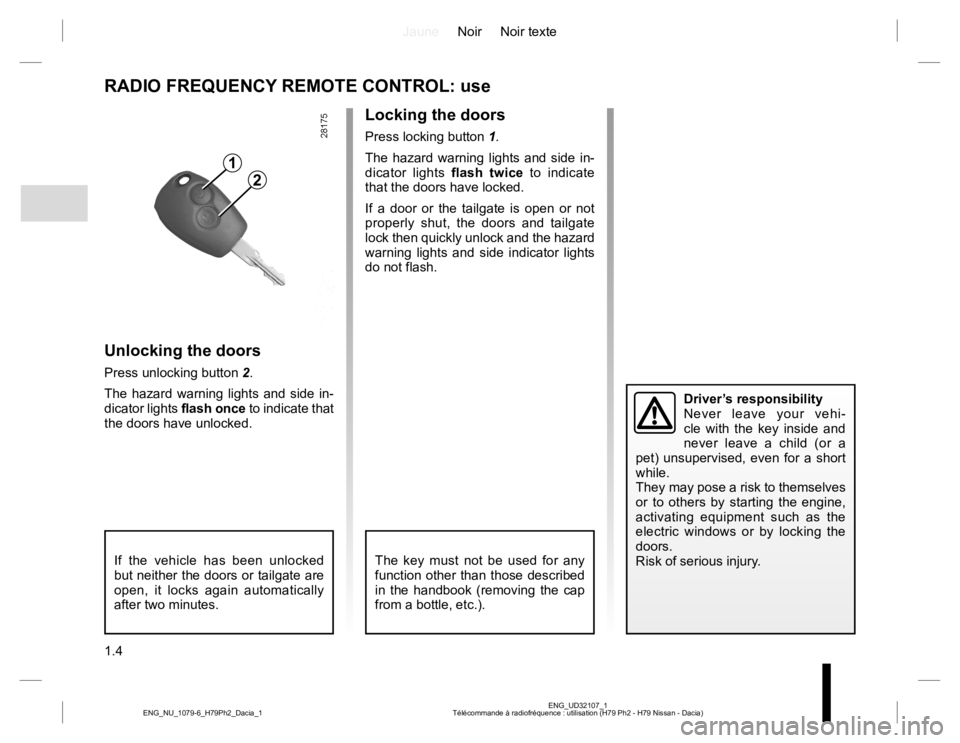 RENAULT DUSTER 2015 Owners Manual JauneNoir Noir texte
1.4
ENG_UD32107_1
Télécommande à radiofréquence : utilisation (H79 Ph2 - H79 Nissan - Dacia) ENG_NU_1079-6_H79Ph2_Dacia_1
RADIO FREQUENCY REMOTE CONTROL: use
Locking the doors RENAULT DUSTER 2015 Owners Manual JauneNoir Noir texte
1.4
ENG_UD32107_1
Télécommande à radiofréquence : utilisation (H79 Ph2 - H79 Nissan - Dacia) ENG_NU_1079-6_H79Ph2_Dacia_1
RADIO FREQUENCY REMOTE CONTROL: use
Locking the doors