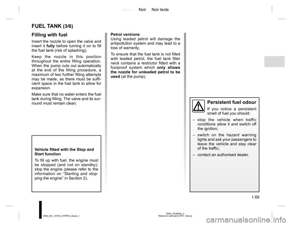 RENAULT DUSTER 2015 Owners Manual JauneNoir Noir texte
1.69
ENG_UD38492_3
Réservoir carburant (H79 - Dacia) ENG_NU_1079-6_H79Ph2_Dacia_1
FUEL TANK (3/6)
Filling with fuel
Insert the nozzle to open the valve and
insert it fully befor RENAULT DUSTER 2015 Owners Manual JauneNoir Noir texte
1.69
ENG_UD38492_3
Réservoir carburant (H79 - Dacia) ENG_NU_1079-6_H79Ph2_Dacia_1
FUEL TANK (3/6)
Filling with fuel
Insert the nozzle to open the valve and
insert it fully befor