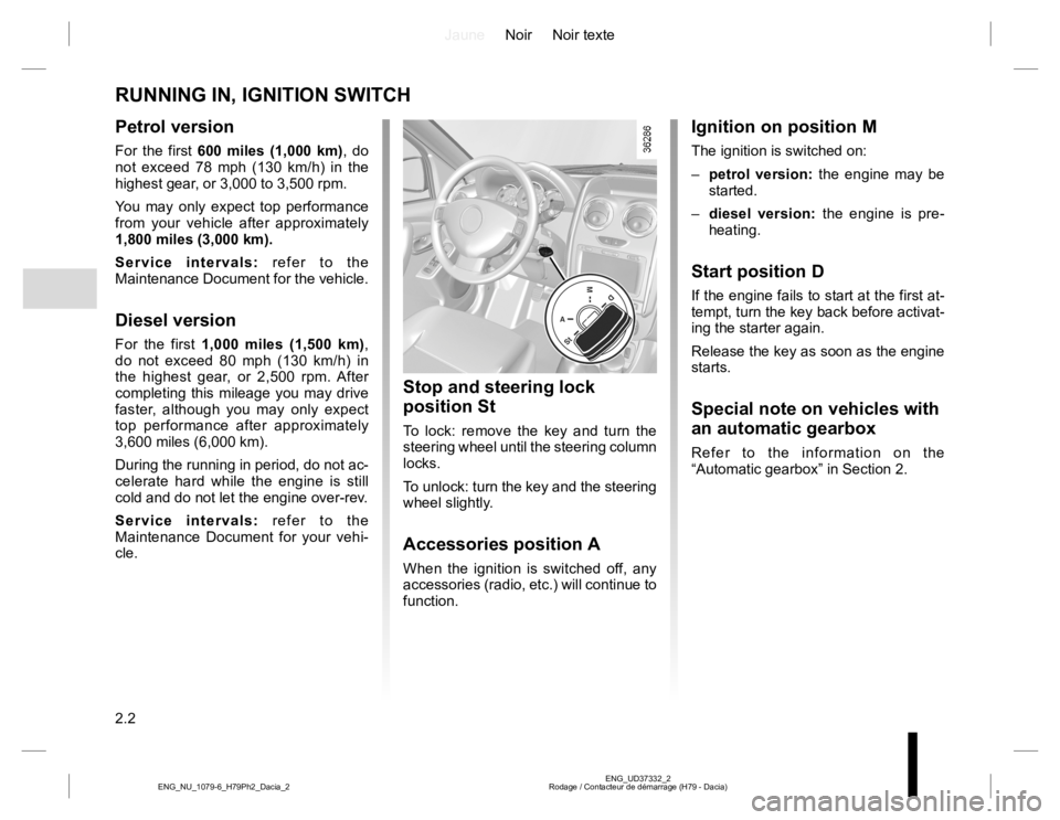 RENAULT DUSTER 2015 Owners Manual JauneNoir Noir texte
2.2
ENG_UD37332_2
Rodage / Contacteur de démarrage (H79 - Dacia) ENG_NU_1079-6_H79Ph2_Dacia_2
Petrol version
For the first 600 miles (1,000 km), do
not exceed 78 mph (130 km/h) RENAULT DUSTER 2015 Owners Manual JauneNoir Noir texte
2.2
ENG_UD37332_2
Rodage / Contacteur de démarrage (H79 - Dacia) ENG_NU_1079-6_H79Ph2_Dacia_2
Petrol version
For the first 600 miles (1,000 km), do
not exceed 78 mph (130 km/h)