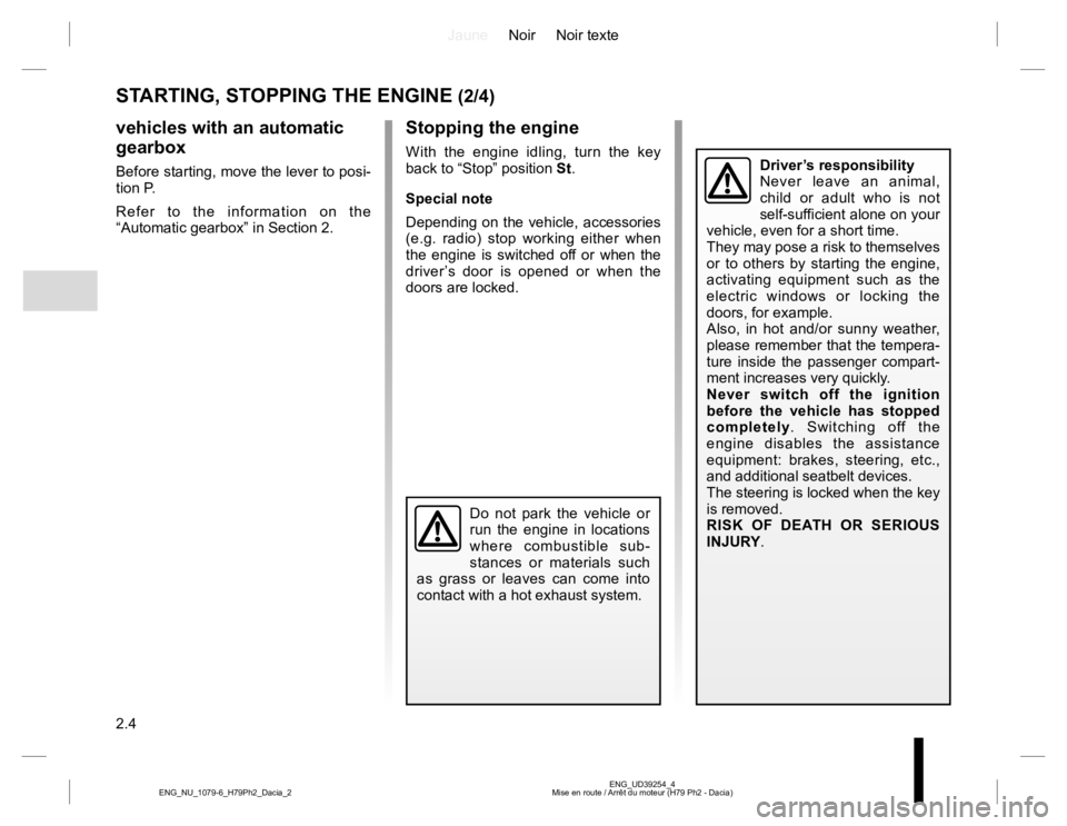 RENAULT DUSTER 2015 Owners Manual JauneNoir Noir texte
2.4
ENG_UD39254_4
Mise en route / Arrêt du moteur (H79 Ph2 - Dacia) ENG_NU_1079-6_H79Ph2_Dacia_2
vehicles with an automatic
gearbox
Before starting, move the lever to posi-
tion RENAULT DUSTER 2015 Owners Manual JauneNoir Noir texte
2.4
ENG_UD39254_4
Mise en route / Arrêt du moteur (H79 Ph2 - Dacia) ENG_NU_1079-6_H79Ph2_Dacia_2
vehicles with an automatic
gearbox
Before starting, move the lever to posi-
tion