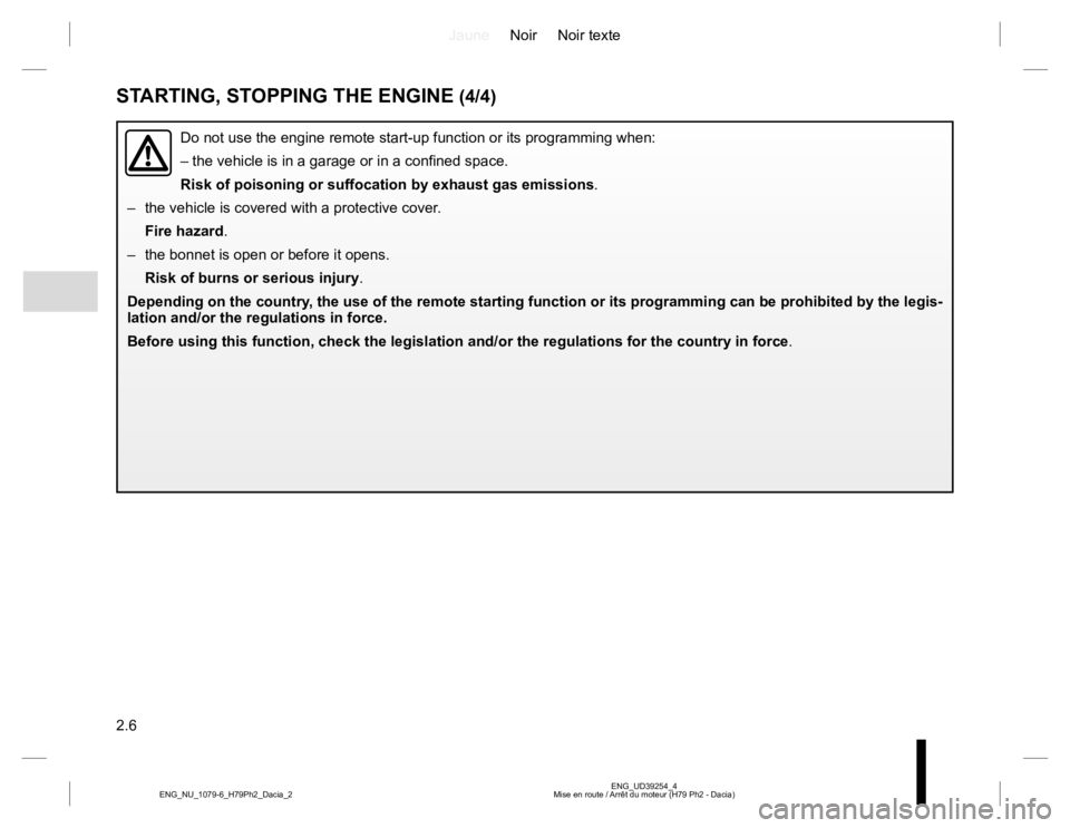 RENAULT DUSTER 2015 Owners Manual JauneNoir Noir texte
2.6
ENG_UD39254_4
Mise en route / Arrêt du moteur (H79 Ph2 - Dacia) ENG_NU_1079-6_H79Ph2_Dacia_2
STARTING, STOPPING THE ENGINE (4/4)
Do not use the engine remote start-up functio RENAULT DUSTER 2015 Owners Manual JauneNoir Noir texte
2.6
ENG_UD39254_4
Mise en route / Arrêt du moteur (H79 Ph2 - Dacia) ENG_NU_1079-6_H79Ph2_Dacia_2
STARTING, STOPPING THE ENGINE (4/4)
Do not use the engine remote start-up functio