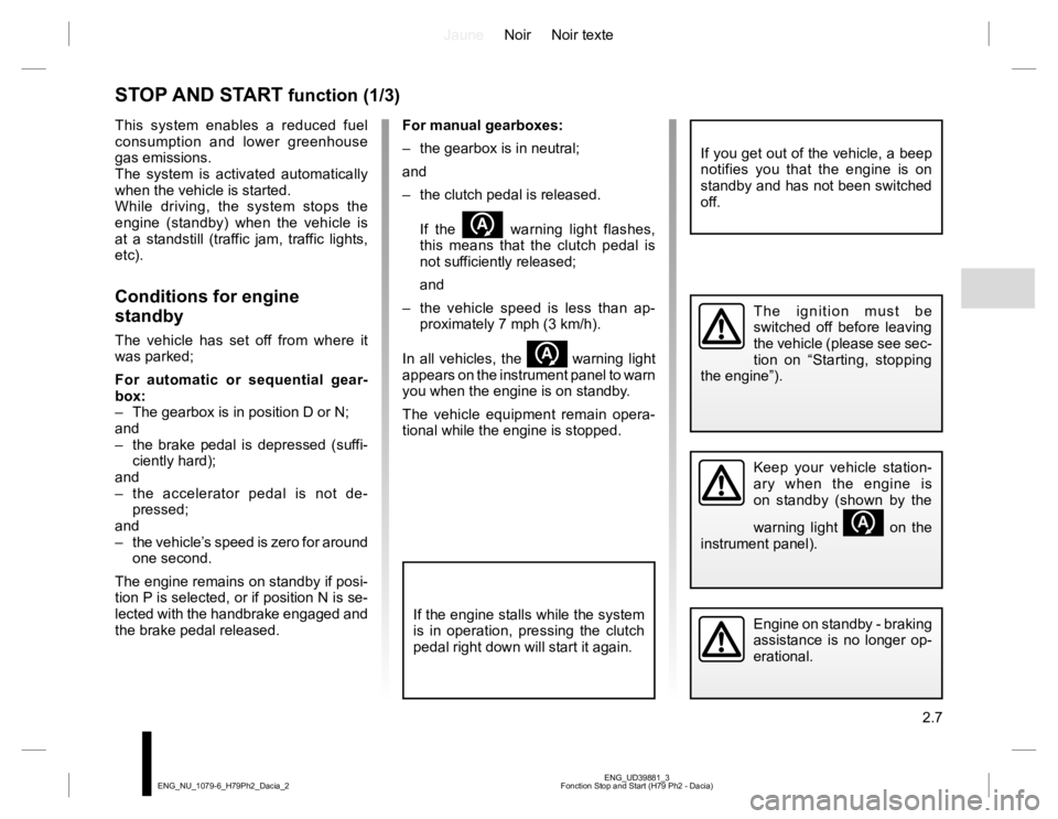 RENAULT DUSTER 2015 Owners Manual JauneNoir Noir texte
2.7
ENG_UD39881_3
Fonction Stop and Start (H79 Ph2 - Dacia) ENG_NU_1079-6_H79Ph2_Dacia_2
For manual gearboxes:
– the gearbox is in neutral;
and
– the clutch pedal is release RENAULT DUSTER 2015 Owners Manual JauneNoir Noir texte
2.7
ENG_UD39881_3
Fonction Stop and Start (H79 Ph2 - Dacia) ENG_NU_1079-6_H79Ph2_Dacia_2
For manual gearboxes:
– the gearbox is in neutral;
and
– the clutch pedal is release