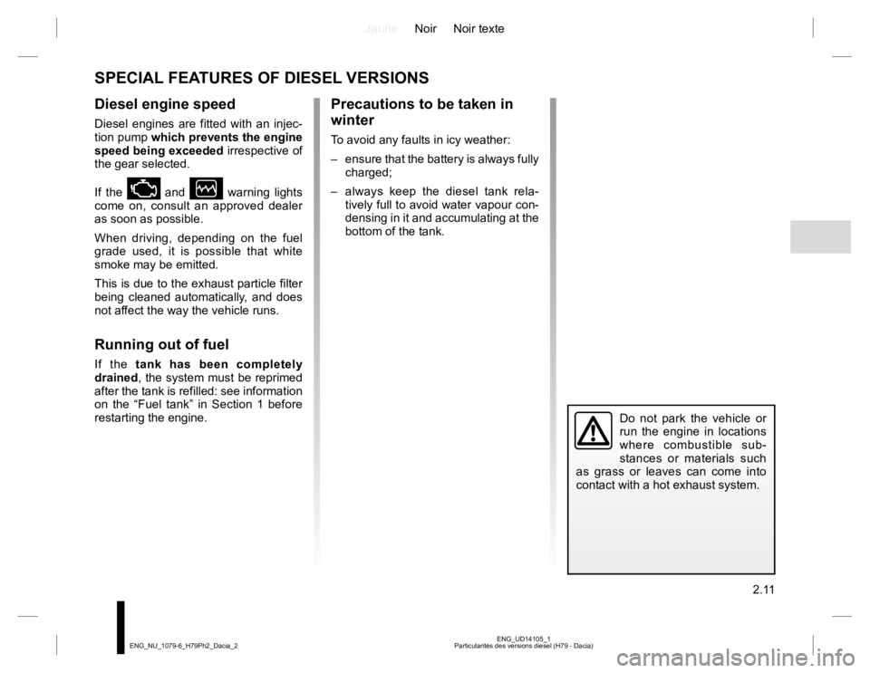 RENAULT DUSTER 2015 Owners Guide JauneNoir Noir texte
2.11
ENG_UD14105_1
Particularités des versions diesel (H79 - Dacia) ENG_NU_1079-6_H79Ph2_Dacia_2
SPECIAL FEATURES OF DIESEL VERSIONS
Diesel engine speed
Diesel engines are fitted RENAULT DUSTER 2015 Owners Guide JauneNoir Noir texte
2.11
ENG_UD14105_1
Particularités des versions diesel (H79 - Dacia) ENG_NU_1079-6_H79Ph2_Dacia_2
SPECIAL FEATURES OF DIESEL VERSIONS
Diesel engine speed
Diesel engines are fitted