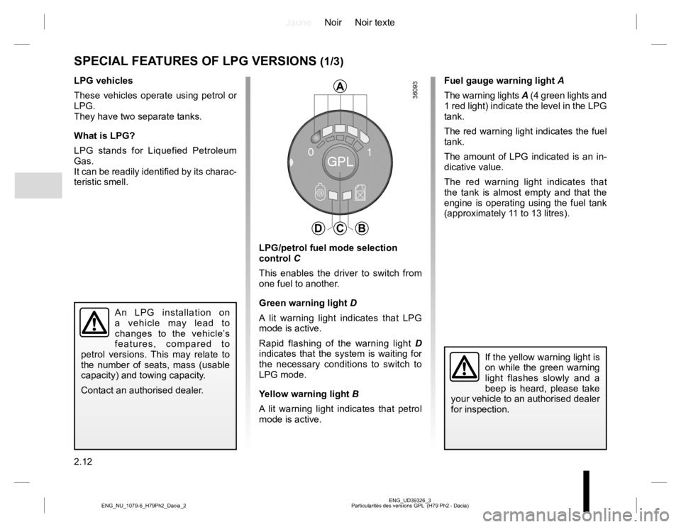 RENAULT DUSTER 2015 Owners Guide JauneNoir Noir texte
2.12
ENG_UD39326_3
Particularités des versions GPL (H79 Ph2 - Dacia) ENG_NU_1079-6_H79Ph2_Dacia_2
Fuel gauge warning light A
The warning lights A (4 green lights and
1 red ligh RENAULT DUSTER 2015 Owners Guide JauneNoir Noir texte
2.12
ENG_UD39326_3
Particularités des versions GPL (H79 Ph2 - Dacia) ENG_NU_1079-6_H79Ph2_Dacia_2
Fuel gauge warning light A
The warning lights A (4 green lights and
1 red ligh