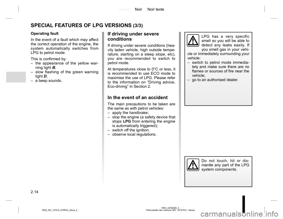 RENAULT DUSTER 2015 Owners Guide JauneNoir Noir texte
2.14
ENG_UD39326_3
Particularités des versions GPL (H79 Ph2 - Dacia) ENG_NU_1079-6_H79Ph2_Dacia_2
SPECIAL FEATURES OF LPG VERSIONS (3/3)
If driving under severe
conditions
If d RENAULT DUSTER 2015 Owners Guide JauneNoir Noir texte
2.14
ENG_UD39326_3
Particularités des versions GPL (H79 Ph2 - Dacia) ENG_NU_1079-6_H79Ph2_Dacia_2
SPECIAL FEATURES OF LPG VERSIONS (3/3)
If driving under severe
conditions
If d