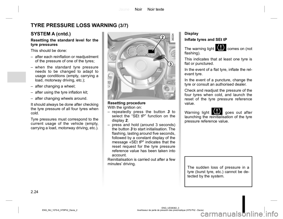 RENAULT DUSTER 2015 Owners Manual JauneNoir Noir texte
2.24
ENG_UD38382_3
Avertisseur de perte de pression des pneumatique (H79 Ph2 - Dacia) ENG_NU_1079-6_H79Ph2_Dacia_2
TYRE PRESSURE LOSS WARNING (3/7)
SYSTEM A (cntd.)
Resetting the RENAULT DUSTER 2015 Owners Manual JauneNoir Noir texte
2.24
ENG_UD38382_3
Avertisseur de perte de pression des pneumatique (H79 Ph2 - Dacia) ENG_NU_1079-6_H79Ph2_Dacia_2
TYRE PRESSURE LOSS WARNING (3/7)
SYSTEM A (cntd.)
Resetting the