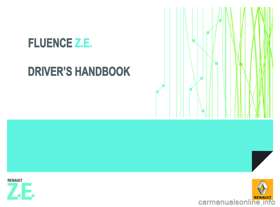 RENAULT FLUENCE Z.E. 2012  Owners Manual 
FLUENCEFLUENCE  Z.E.Z.E.
DRIVER’S HANDBOOKDRIVER’S HANDBOOK 