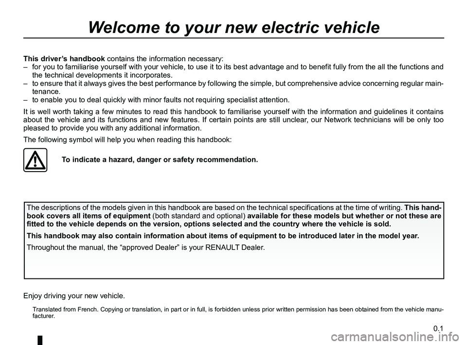 RENAULT FLUENCE Z.E. 2012  Owners Manual 0.1
ENG_UD23441_1
Bienvenue (X61 électrique - L38 électrique - Renault)
ENG_NU_914-4_L38e_Renault_0
  Translated from French. Copying or translation, in part or in full, is forbidden unless prior wr