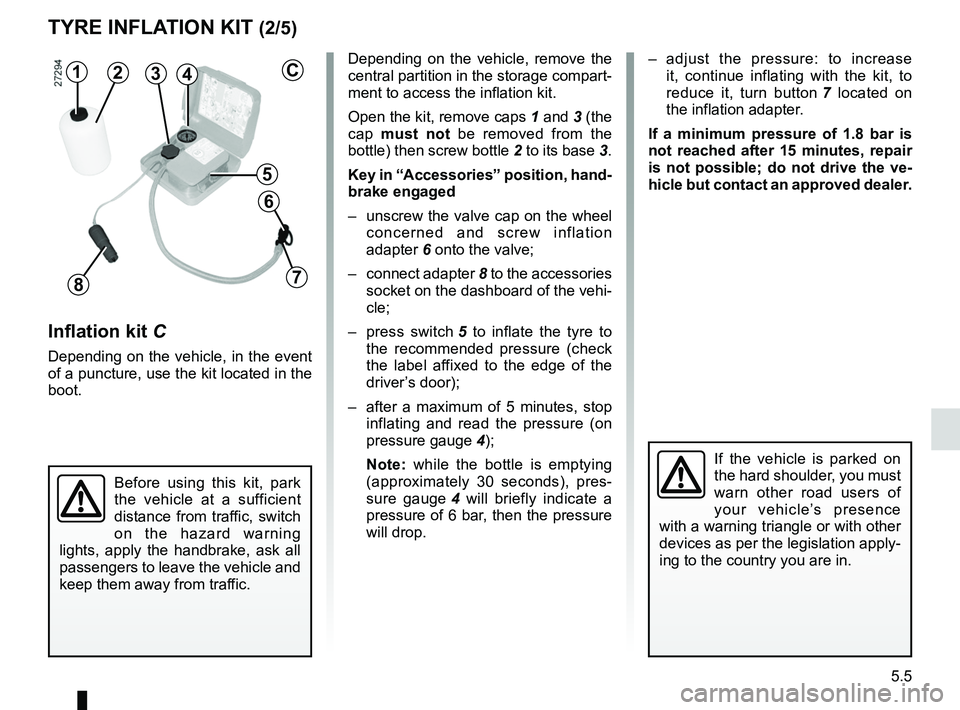 RENAULT FLUENCE Z.E. 2012  Owners Manual JauneNoirNoir texte
5.5
ENG_UD28764_1
Kit de gonflage des pneumatiques (L38 électrique - Renault)
ENG_NU_914-4_L38e_Renault_5
TYrE INFLATION KIT (2/5)
143
5
6
78
2Depending  on  the  vehicle,  remove