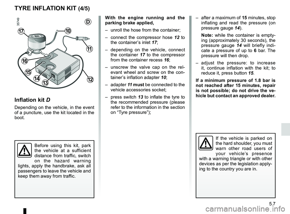 RENAULT FLUENCE Z.E. 2012  Owners Manual JauneNoirNoir texte
5.7
ENG_UD28764_1
Kit de gonflage des pneumatiques (L38 électrique - Renault)
ENG_NU_914-4_L38e_Renault_5
TYrE INFLATION KIT (4/5)
Inflation kit  D
Depending  on  the  vehicle,  i