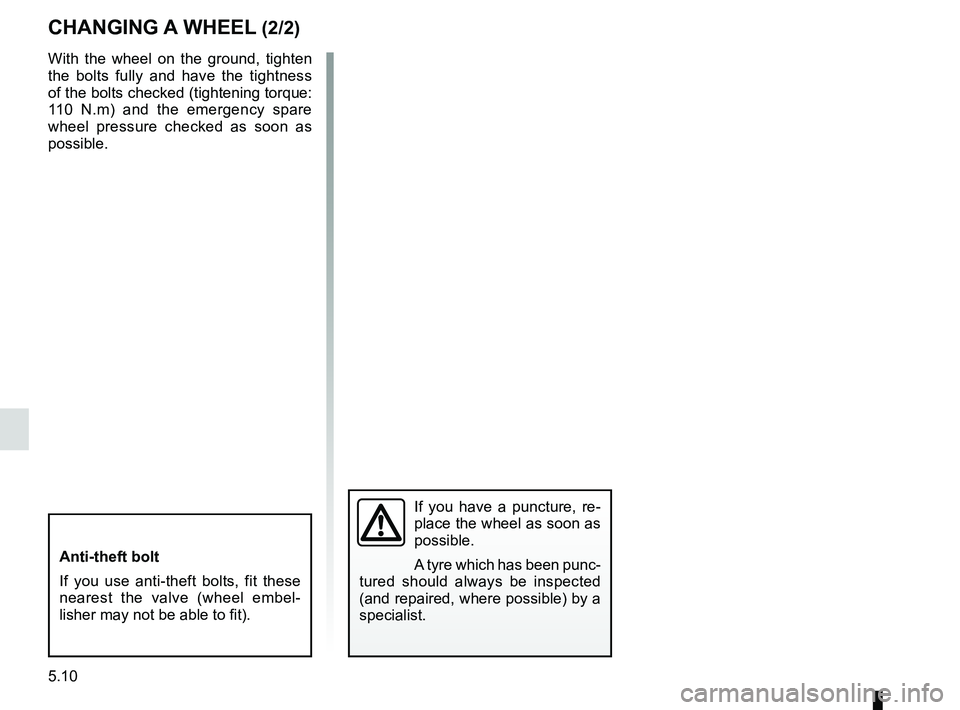 RENAULT FLUENCE Z.E. 2012  Owners Manual 5.10
ENG_UD23714_3
Changement de roue (L38 - X38 - Renault)
ENG_NU_914-4_L38e_Renault_5
CHANgINg  A WHEEL  (2/2)
If  you  have  a  puncture,  re -
place the wheel as soon as 
possible.
A tyre which ha