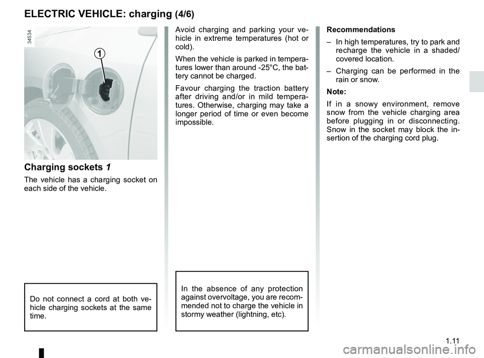 RENAULT FLUENCE Z.E. 2012  Owners Manual JauneNoirNoir texte
1.11
ENG_UD28731_4
Charge de la batterie de traction (X38 - L38 électrique - Renault)
ENG_NU_914-4_L38e_Renault_1
electric vehicle: charging (4/6)
charging sockets 1
The  vehicle 