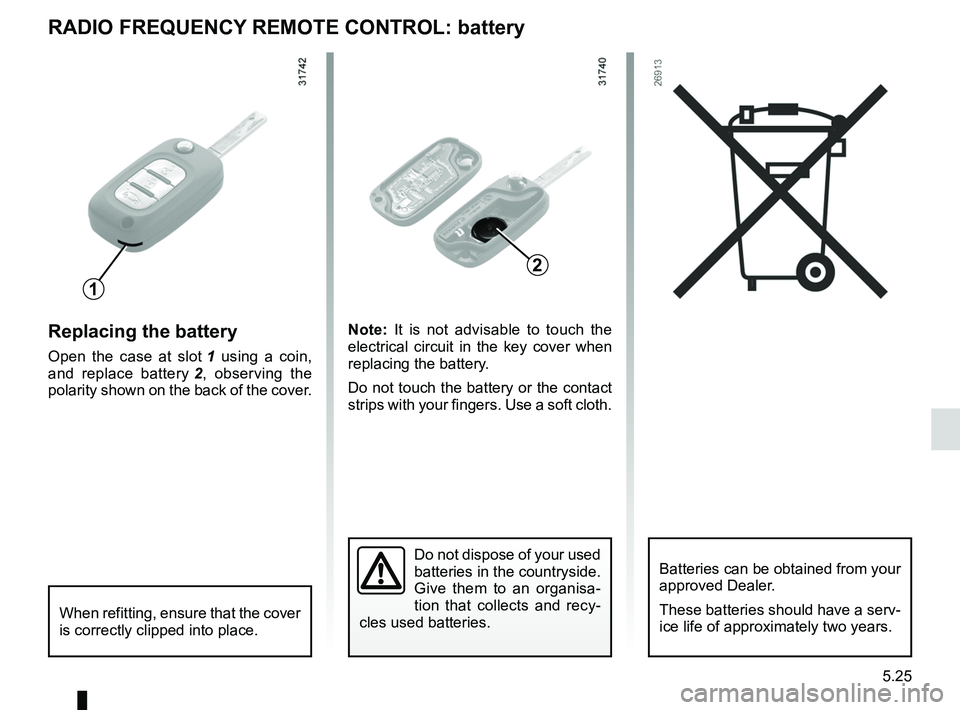 RENAULT FLUENCE Z.E. 2012  Owners Manual battery (remote control) ........................ (up to the end of the DU)
5.25
ENG_UD23947_3
Télécommande à radiofréquence : piles (L38 - X38 - X32 - B3\
2 - Renault)
ENG_NU_914-4_L38e_Renault_5