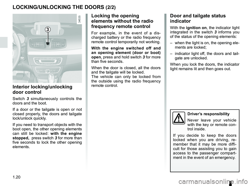 RENAULT FLUENCE Z.E. 2012  Owners Manual 1.20
ENG_UD20063_2
Verrouillage / Déverrouillage des portes (L38 - X38 - Renault)
ENG_NU_914-4_L38e_Renault_1
lOcKiNg/UNlOcKiNg the DOOrS (2/2)
interior locking/unlocking 
door control
Switch  3   si