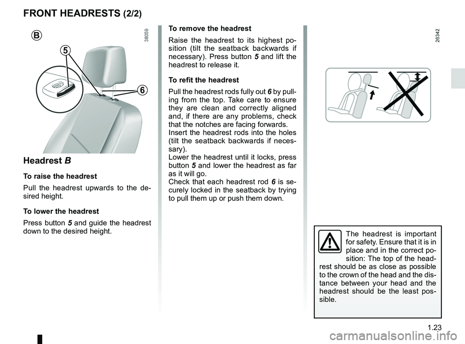 RENAULT FLUENCE Z.E. 2012 Owners Manual JauneNoirNoir texte
1.23
ENG_UD29257_1
Appuis-tête avant (L38 électrique - Renault)
ENG_NU_914-4_L38e_Renault_1
headrest  B
to raise the headrest
Pull  the  headrest  upwards  to  the  de -
sired he