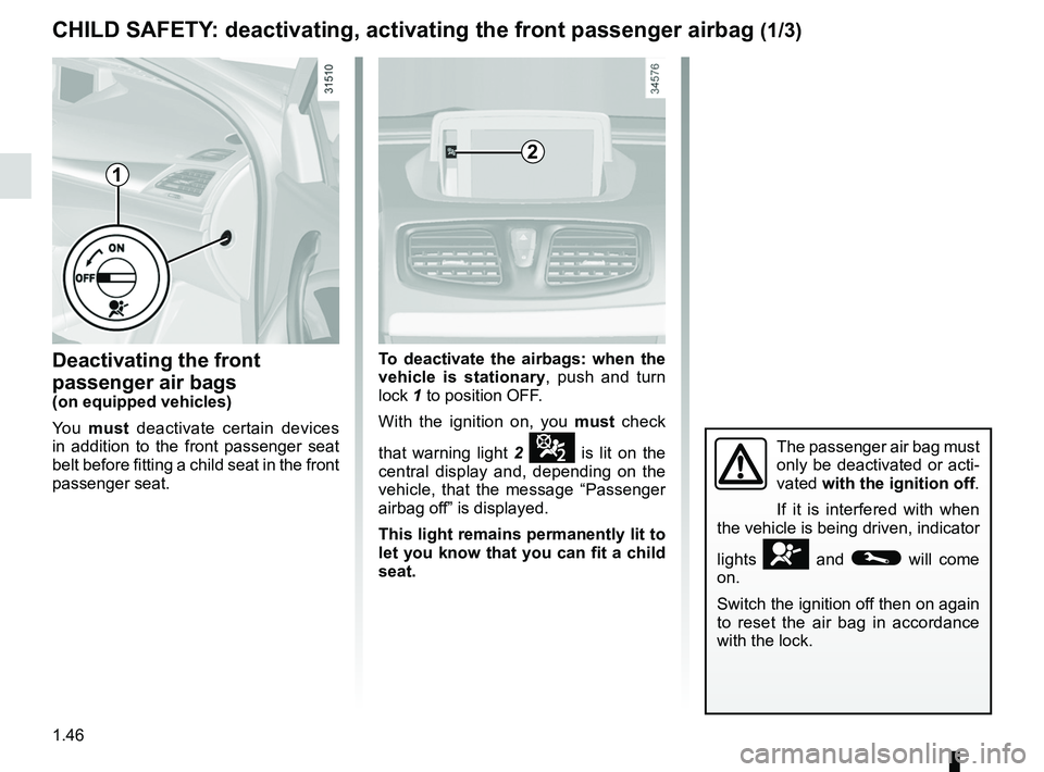 RENAULT FLUENCE Z.E. 2012  Owners Manual air bagdeactivating the front passenger air bags  ........ (current page)
front passenger air bag deactivation  ..................... (current page)
child restraint/seat  .............................