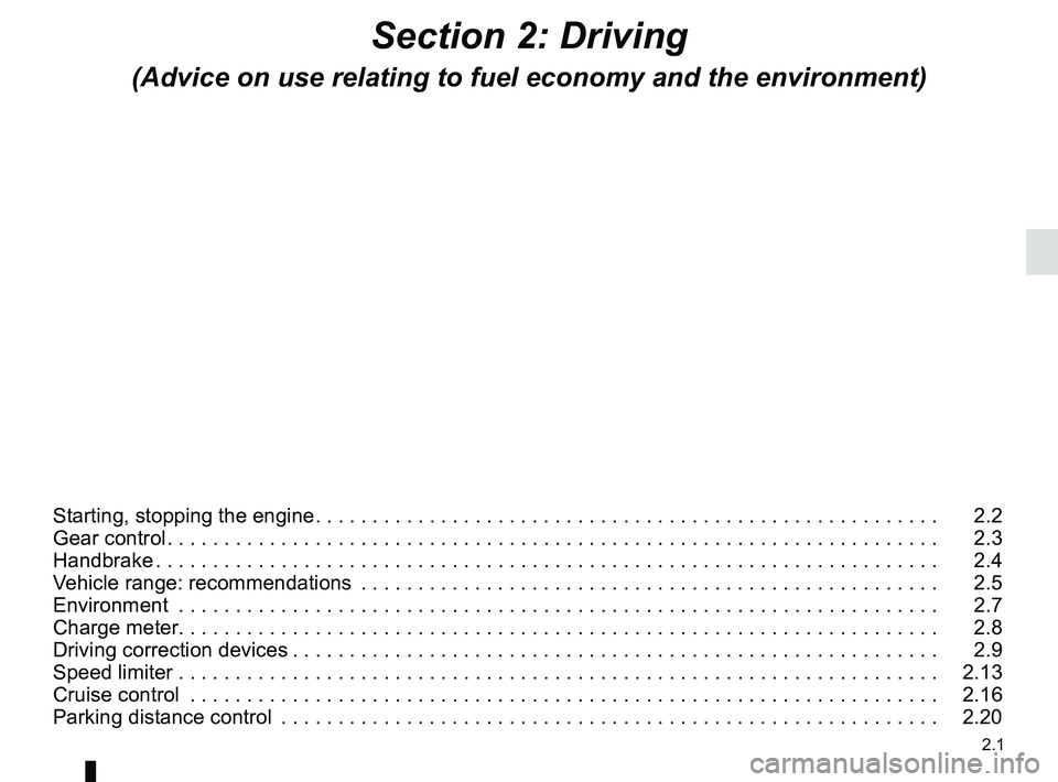 RENAULT FLUENCE Z.E. 2012  Owners Manual 2.1
ENG_UD29437_4
Sommaire 2 (L38 - X38 - Renault)
ENG_NU_914-4_L38e_Renault_2
Section 2: Driving
(Advice on use relating to fuel economy and the environment)
Starting, stopping the engine  . . . . . 