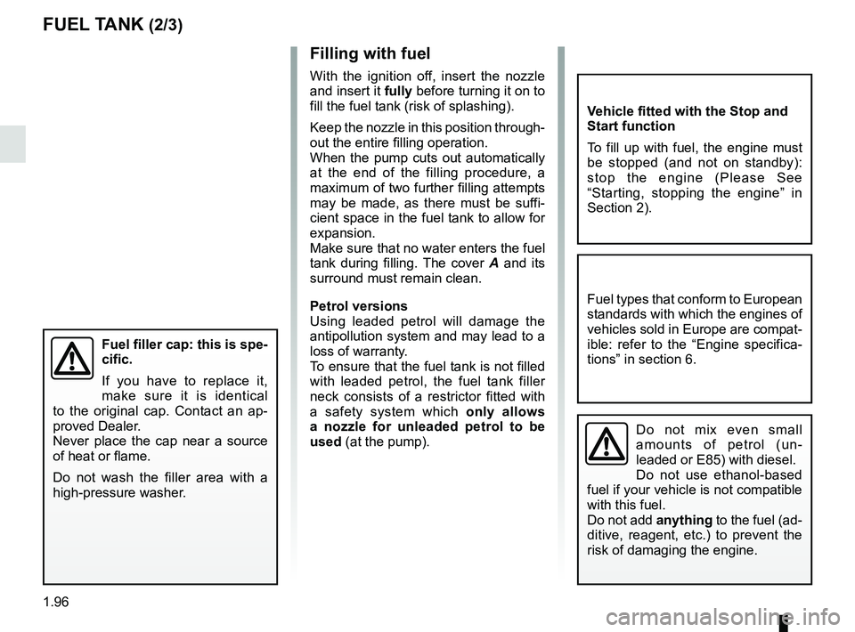 RENAULT KADJAR 2018  Owners Manual 1.96
FUEL TANK (2/3)Filling with fuel
With the ignition off, insert the nozzle 
and insert it fully before turning it on to fill the fuel tank (risk of splashing).
Keep the nozzle in this position thr