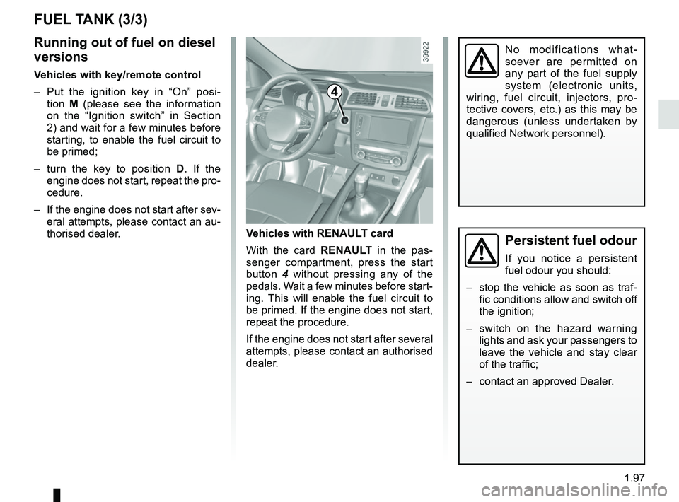 RENAULT KADJAR 2018 Owners Manual 1.97
FUEL TANK (3/3)
Persistent fuel odour
If you notice a persistent
fuel odour you should:
– stop the vehicle as soon as traf- fic conditions allow and switch off
the ignition;
– switch on t RENAULT KADJAR 2018 Owners Manual 1.97
FUEL TANK (3/3)
Persistent fuel odour
If you notice a persistent
fuel odour you should:
– stop the vehicle as soon as traf- fic conditions allow and switch off
the ignition;
– switch on t